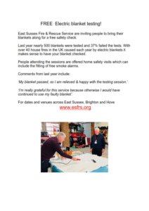 East Sussex Fire & Rescue Service are inviting people to bring their blankets along for a free safety check. Last year nearly 500 blankets were tested and 37% failed the tests. With over 40 house fires in the UK caused each year by electric blankets it makes sense to have your blanket checked. People attending the sessions are offered home safety visits which can include the fitting of free smoke alarms. Comments from last year include: ‘My blanket passed, so I am relieved & happy with the testing session.’ ‘I’m really grateful for this service because otherwise I would have continued to use my faulty blanket’. For dates and venues across East Sussex, Brighton and Hove www.esfrs.org
