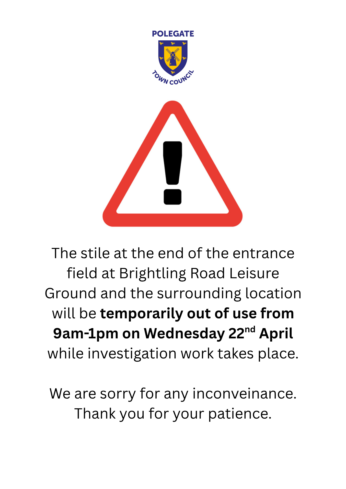 Polegate Town Council The stile at the end of the entrance field at Brightling Road Leisure Ground and the surrounding location will be temporarily out of use from 9am-1pm on Wednesday 22nd April while investigation work takes place. we are sorry for any inconvenience. Than you for your patience.